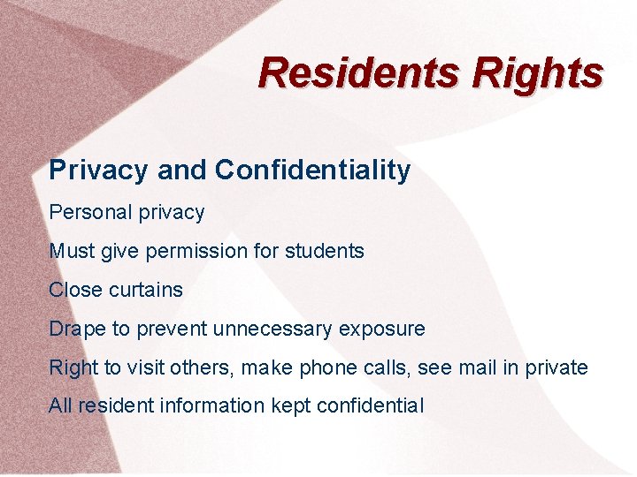 Residents Rights Privacy and Confidentiality Personal privacy Must give permission for students Close curtains