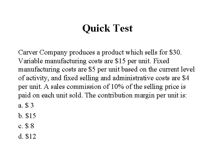 Quick Test Carver Company produces a product which sells for $30. Variable manufacturing costs