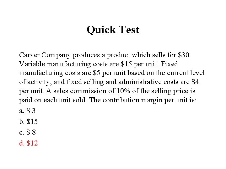 Quick Test Carver Company produces a product which sells for $30. Variable manufacturing costs