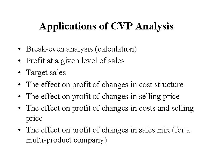 Applications of CVP Analysis • • • Break-even analysis (calculation) Profit at a given