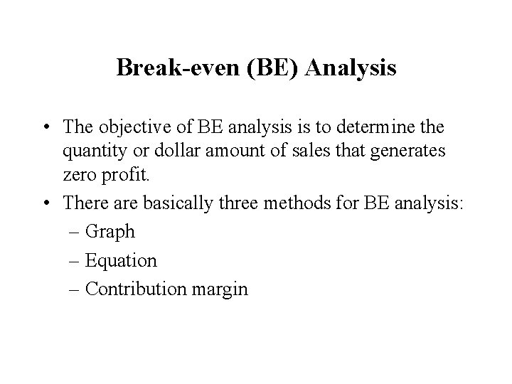 Break-even (BE) Analysis • The objective of BE analysis is to determine the quantity