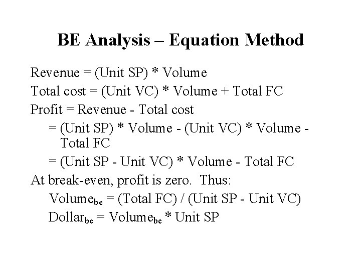 BE Analysis – Equation Method Revenue = (Unit SP) * Volume Total cost =