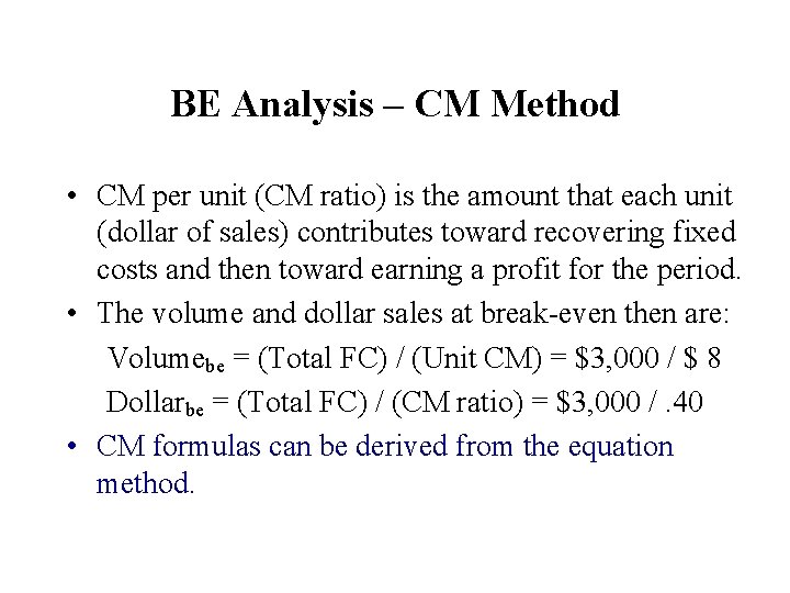 BE Analysis – CM Method • CM per unit (CM ratio) is the amount