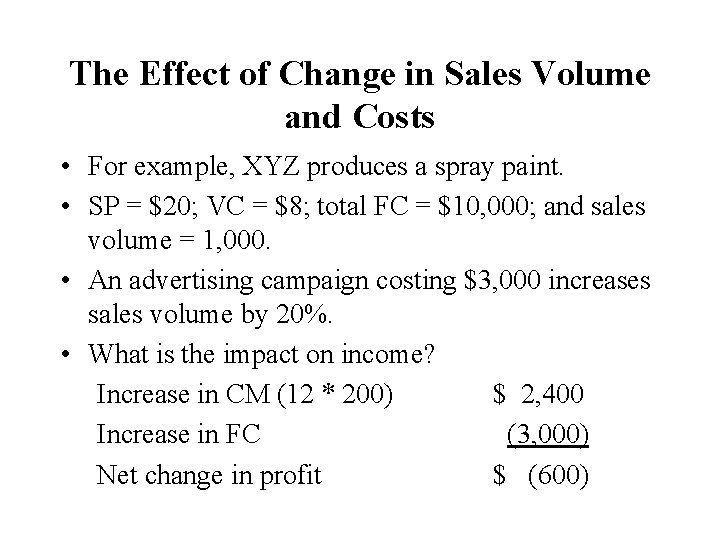 The Effect of Change in Sales Volume and Costs • For example, XYZ produces