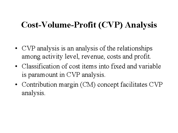 Cost-Volume-Profit (CVP) Analysis • CVP analysis is an analysis of the relationships among activity