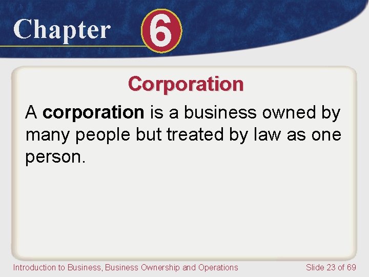 Chapter 6 Corporation A corporation is a business owned by many people but treated