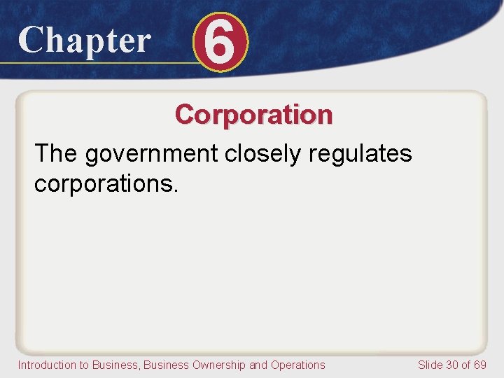 Chapter 6 Corporation The government closely regulates corporations. Introduction to Business, Business Ownership and