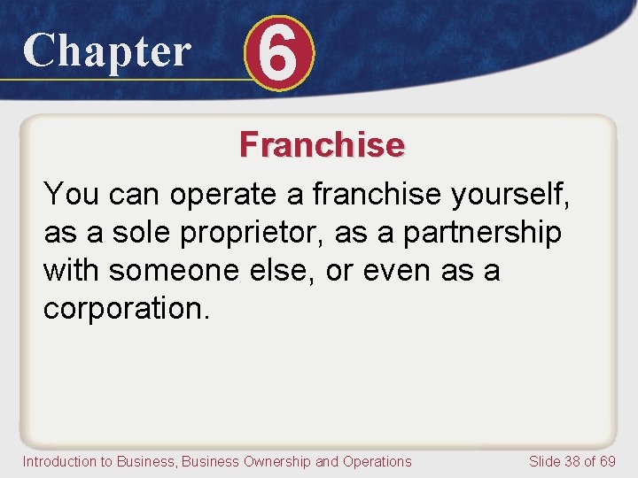 Chapter 6 Franchise You can operate a franchise yourself, as a sole proprietor, as