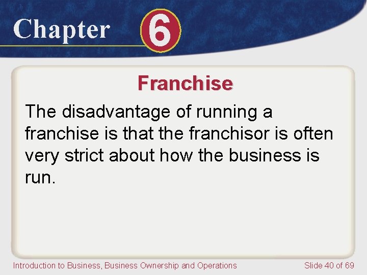 Chapter 6 Franchise The disadvantage of running a franchise is that the franchisor is