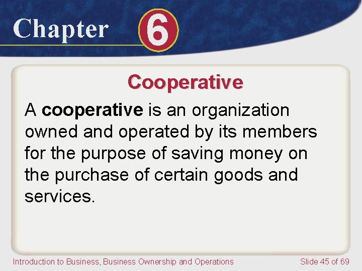 Chapter 6 Cooperative A cooperative is an organization owned and operated by its members