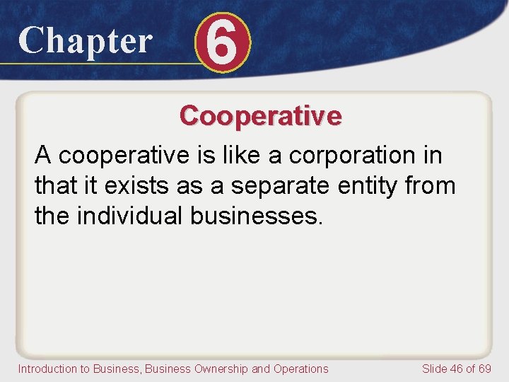 Chapter 6 Cooperative A cooperative is like a corporation in that it exists as