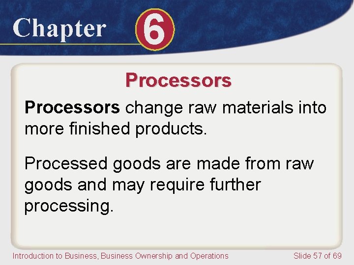 Chapter 6 Processors change raw materials into more finished products. Processed goods are made