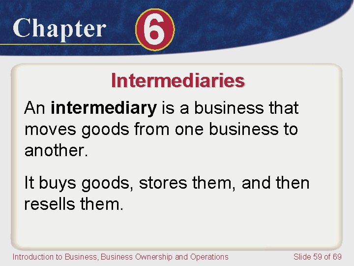 Chapter 6 Intermediaries An intermediary is a business that moves goods from one business