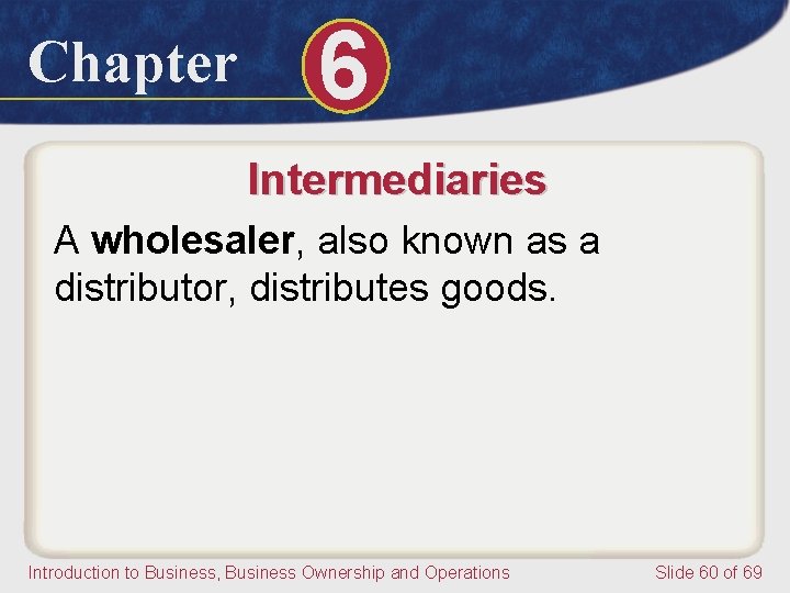Chapter 6 Intermediaries A wholesaler, also known as a distributor, distributes goods. Introduction to