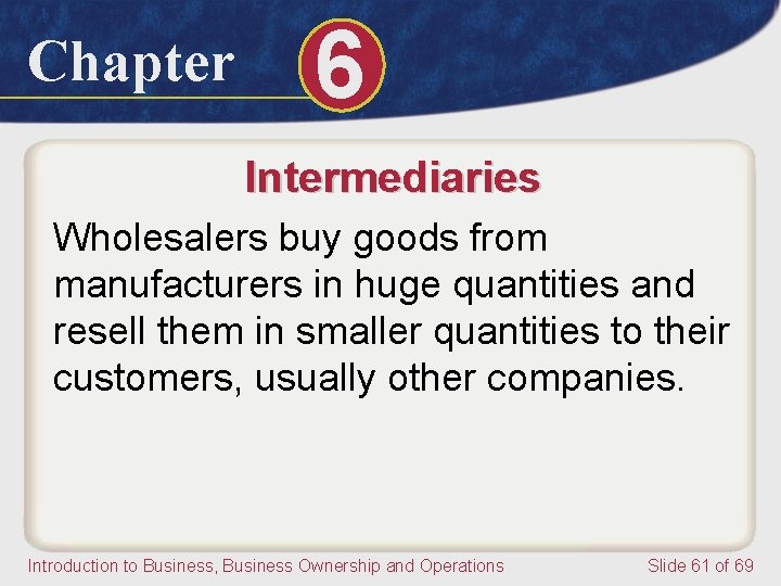 Chapter 6 Intermediaries Wholesalers buy goods from manufacturers in huge quantities and resell them