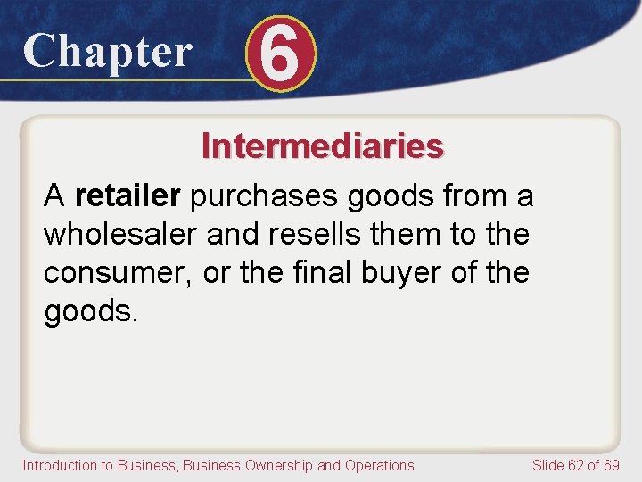 Chapter 6 Intermediaries A retailer purchases goods from a wholesaler and resells them to