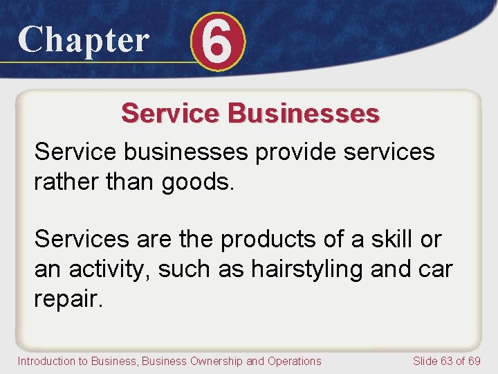 Chapter 6 Service Businesses Service businesses provide services rather than goods. Services are the