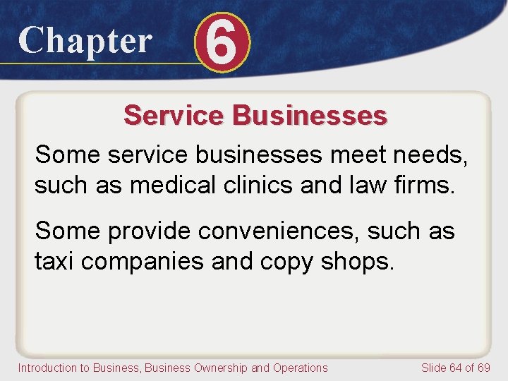 Chapter 6 Service Businesses Some service businesses meet needs, such as medical clinics and