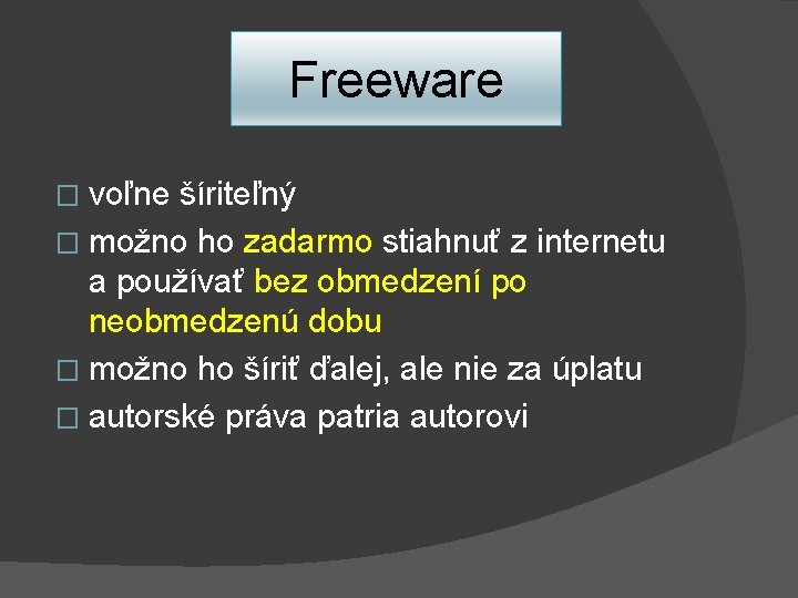Freeware � voľne šíriteľný � možno ho zadarmo stiahnuť z internetu a používať bez