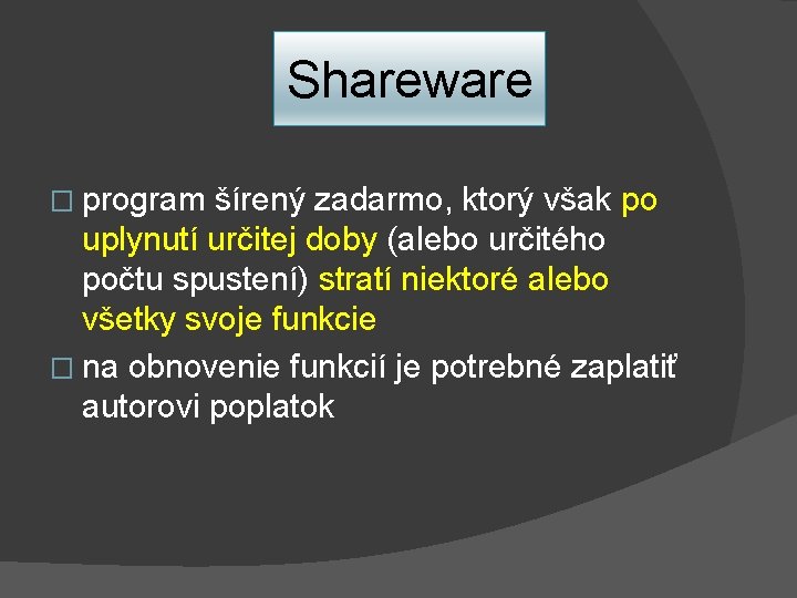 Shareware � program šírený zadarmo, ktorý však po uplynutí určitej doby (alebo určitého počtu