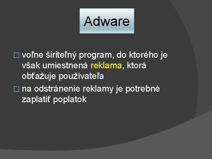 Adware � voľne širiteľný program, do ktorého je však umiestnená reklama, ktorá obťažuje používateľa