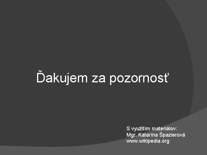 Ďakujem za pozornosť S využitím materiálov: Mgr. Katarína Špazierová www. wikipedia. org 