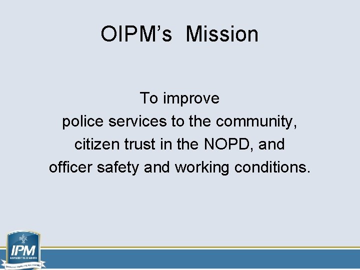 OIPM’s Mission To improve police services to the community, citizen trust in the NOPD, OIPM’s Mission To improve police services to the community, citizen trust in the NOPD,