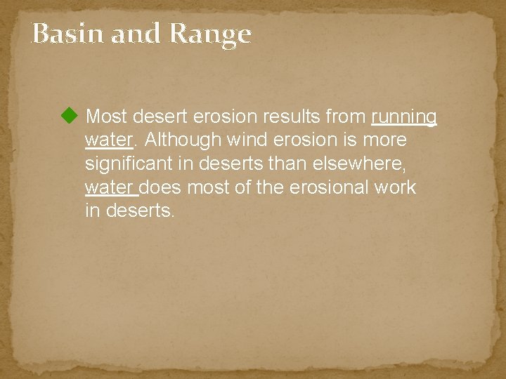 Basin and Range Most desert erosion results from running water. Although wind erosion is