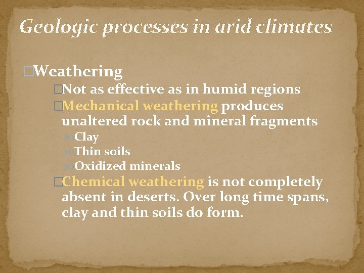 Geologic processes in arid climates �Weathering �Not as effective as in humid regions �Mechanical