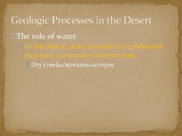 Geologic Processes in the Desert �The role of water �In the desert, most streams