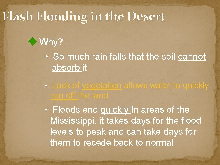 Flash Flooding in the Desert Why? • So much rain falls that the soil