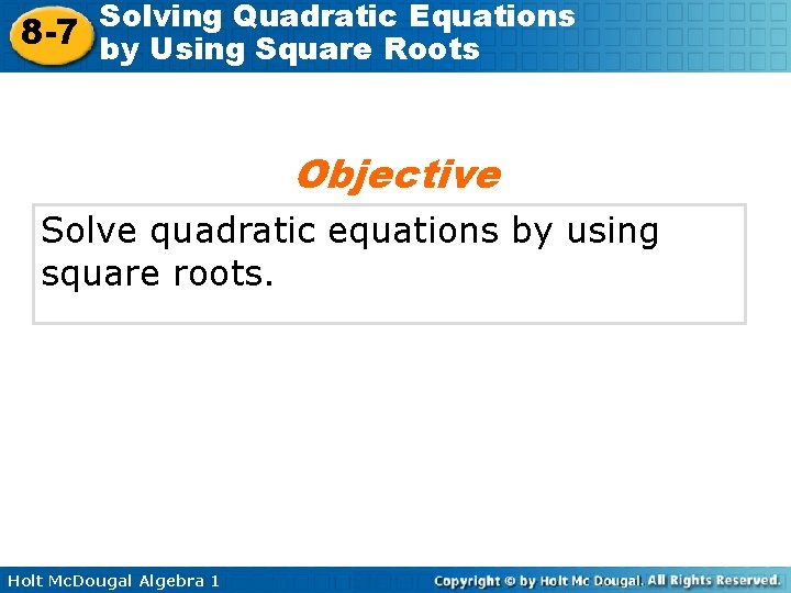 Solving Quadratic Equations 8 -7 by Using Square Roots Objective Solve quadratic equations by