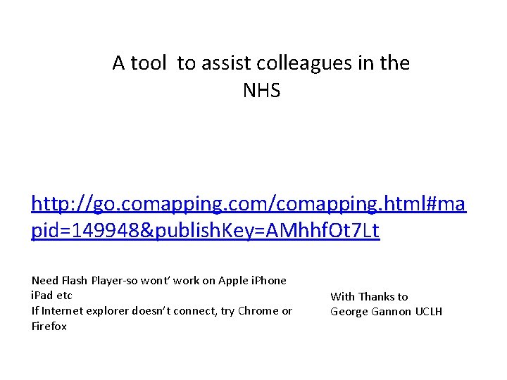 A tool to assist colleagues in the NHS http: //go. comapping. com/comapping. html#ma pid=149948&publish.