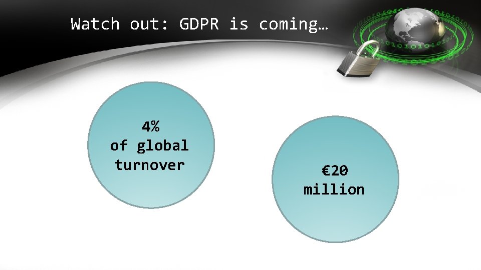 Watch out: GDPR is coming… 4% of global turnover € 20 million  Watch out: GDPR is coming… 4% of global turnover € 20 million
