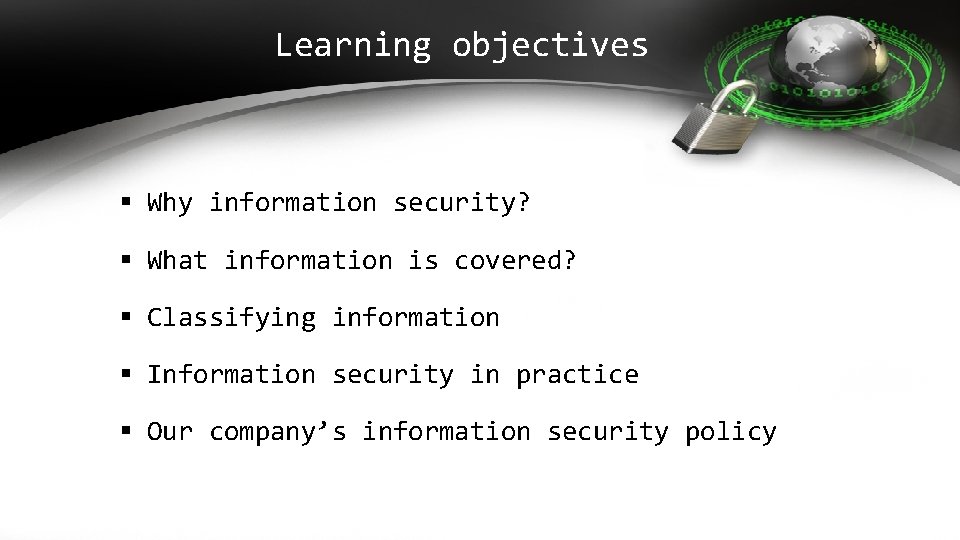 Learning objectives § Why information security? § What information is covered? § Classifying information