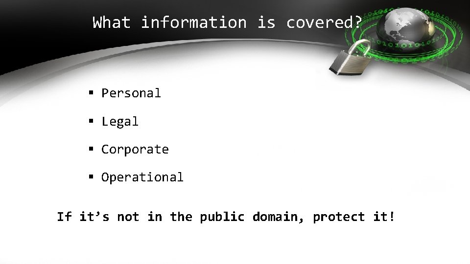 What information is covered? § Personal § Legal § Corporate § Operational If it’s What information is covered? § Personal § Legal § Corporate § Operational If it’s