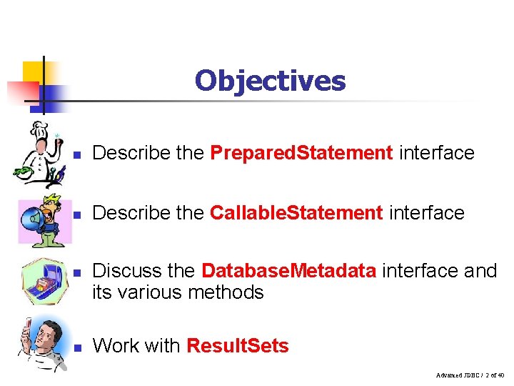 Objectives n Describe the Prepared. Statement interface n Describe the Callable. Statement interface n