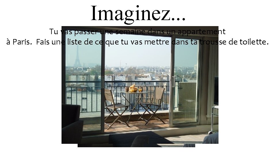 Imaginez. . . Tu vas passer une semaine dans un appartement à Paris. Fais