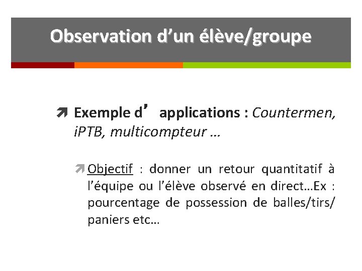 Observation d’un élève/groupe Exemple d’applications : Countermen, i. PTB, multicompteur … Objectif : donner