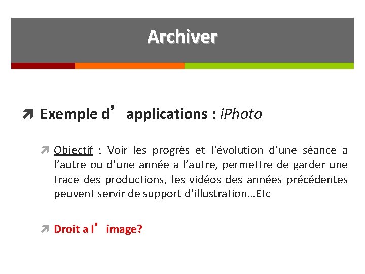 Archiver Exemple d’applications : i. Photo Objectif : Voir les progrès et l'évolution d’une