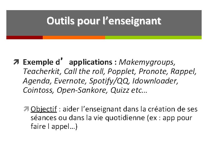 Outils pour l’enseignant Exemple d’applications : Makemygroups, Teacherkit, Call the roll, Popplet, Pronote, Rappel,