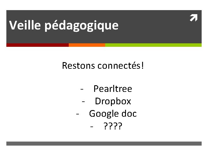 Veille pédagogique Restons connectés! - Pearltree - Dropbox - Google doc - ? ?