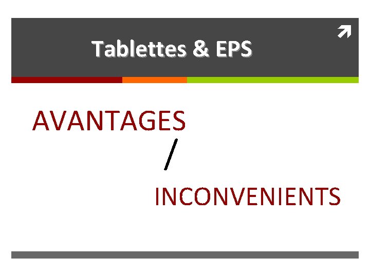 Tablettes & EPS AVANTAGES / INCONVENIENTS 
