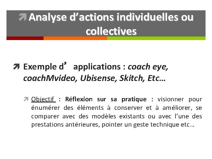  Analyse d’actions individuelles ou collectives Exemple d’applications : coach eye, coach. Mvideo, Ubisense,