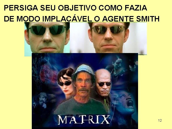 PERSIGA SEU OBJETIVO COMO FAZIA DE MODO IMPLACÁVEL O AGENTE SMITH 12 