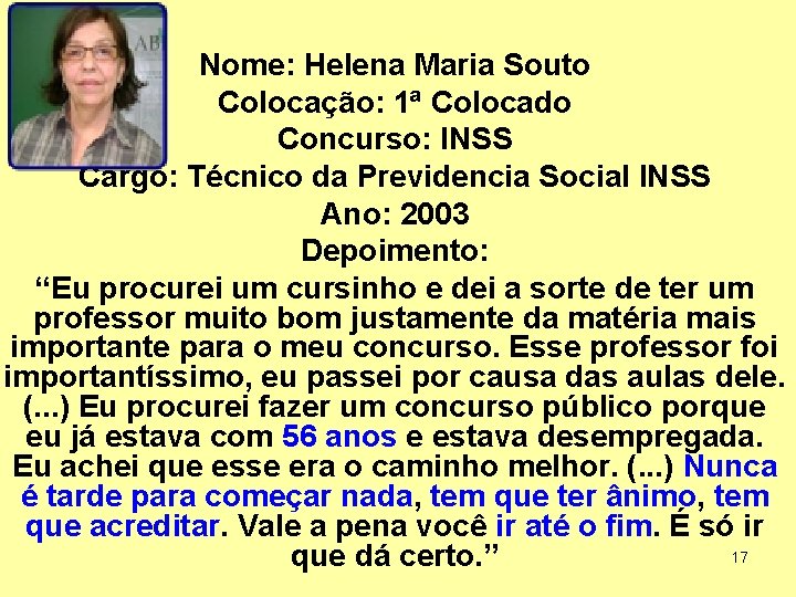 . Nome: Helena Maria Souto Colocação: 1ª Colocado Concurso: INSS Cargo: Técnico da Previdencia