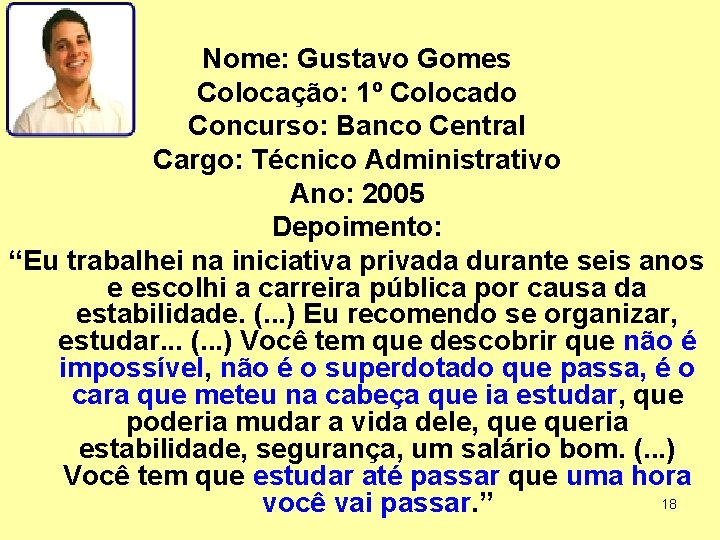 Nome: Gustavo Gomes Colocação: 1º Colocado Concurso: Banco Central Cargo: Técnico Administrativo Ano: 2005