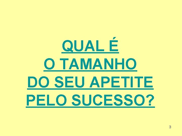 QUAL É O TAMANHO DO SEU APETITE PELO SUCESSO? 3 