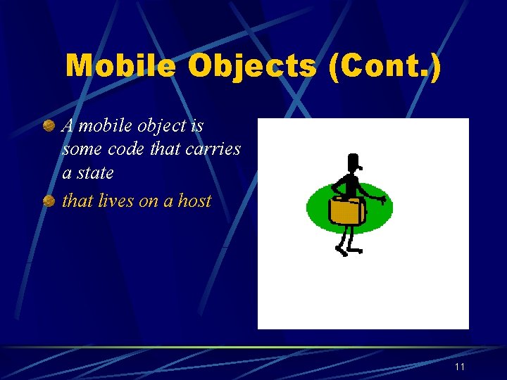 Mobile Objects (Cont. ) A mobile object is some code that carries a state