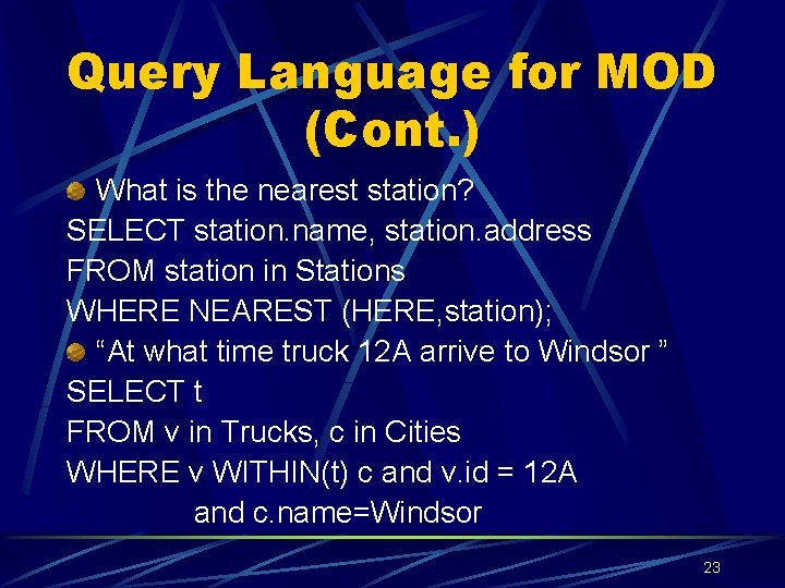 Query Language for MOD (Cont. ) What is the nearest station? SELECT station. name,